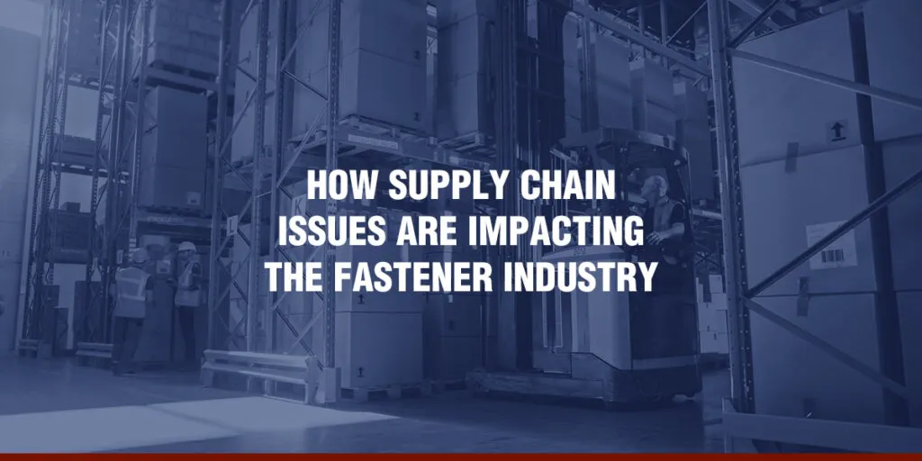 How Supply Chain Issues Are Impacting the Fastener Industry