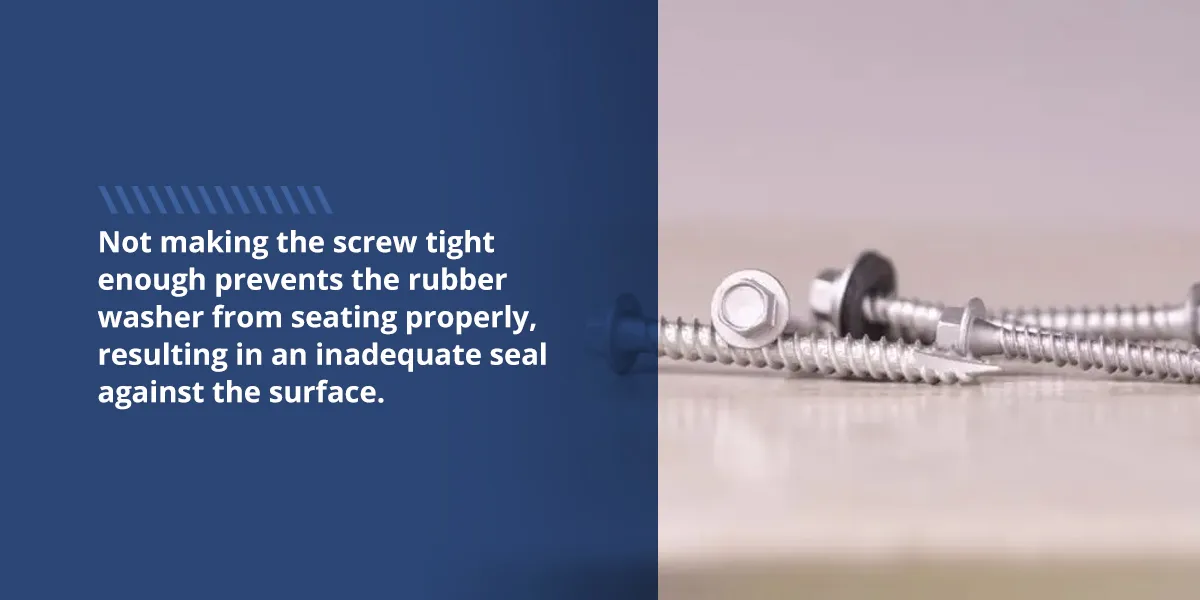 not making a screw tight enough can cause leaking roofs
